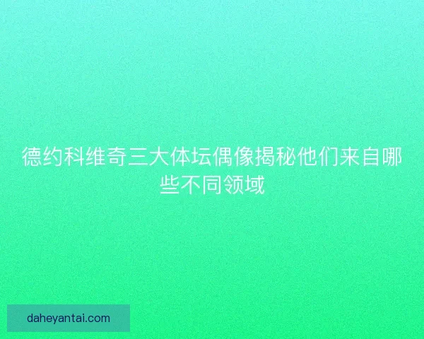 德约科维奇三大体坛偶像揭秘他们来自哪些不同领域